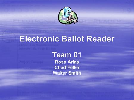 Electronic Ballot Reader Team 01 Rosa Arias Chad Feller Walter Smith.
