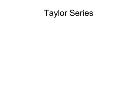 Taylor Series. Theorem Definition The series is called the Taylor series of f about c (centered at c)