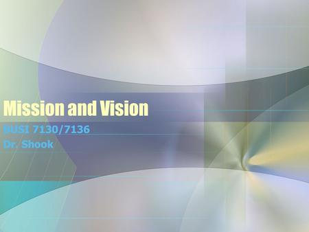 Mission and Vision BUSI 7130/7136 Dr. Shook. Building Your Company’s Vision Collins and Porras.