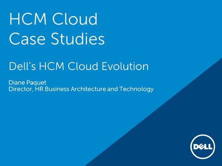 HCM Cloud Case Studies Dell’s HCM Cloud Evolution Diane Paquet