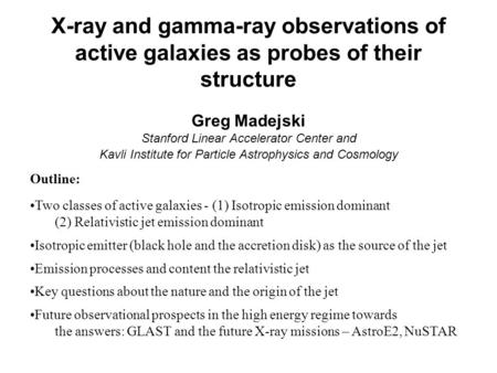 X-ray and gamma-ray observations of active galaxies as probes of their structure Greg Madejski Stanford Linear Accelerator Center and Kavli Institute for.