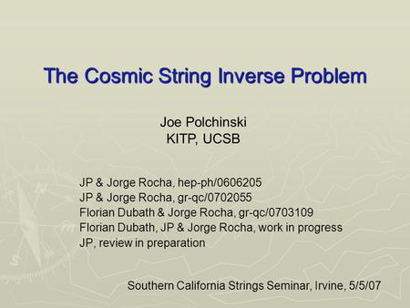 The Cosmic String Inverse Problem JP & Jorge Rocha, hep-ph/0606205 JP & Jorge Rocha, gr-qc/0702055 Florian Dubath & Jorge Rocha, gr-qc/0703109 Florian.