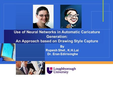 Company LOGO Use of Neural Networks in Automatic Caricature Generation: An Approach based on Drawing Style Capture By Rupesh Shet, K.H.Lai Dr. Eran Edirisinghe.