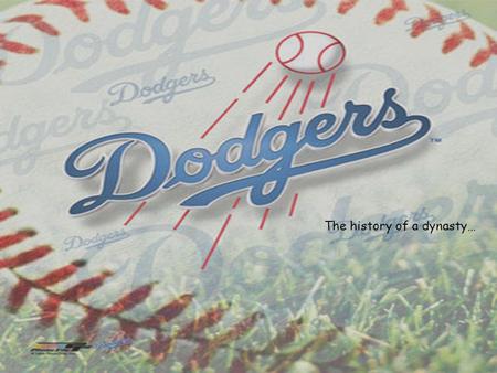 The history of a dynasty… Brooklyn Dodgers  Founded in 1883 as a member of the minor inter-state league  Became part of the National League in 1890.