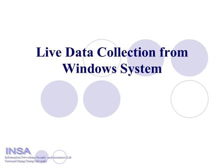Information Networking Security and Assurance Lab National Chung Cheng University Live Data Collection from Windows System.