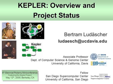 KEPLER: Overview and Project Status Bertram Ludäscher San Diego Supercomputer Center Associate Professor Dept. of Computer Science.