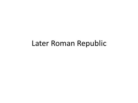 Later Roman Republic. Shift to slave-based economy Decline of small farmers Slaves run huge plantations Landless Romans can’t join military Corruption.
