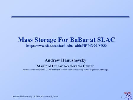 1 Andrew Hanushevsky - HEPiX, October 6-8, 1999 Mass Storage For BaBar at SLAC  Andrew Hanushevsky Stanford.
