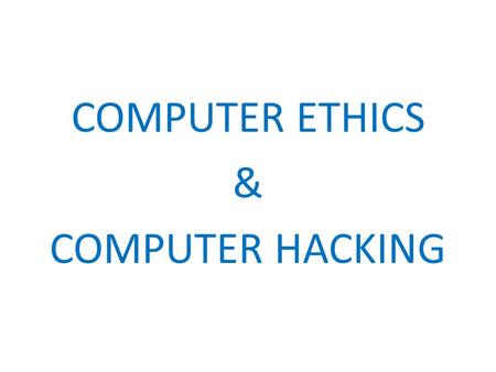 COMPUTER ETHICS & COMPUTER HACKING. Introduction Ethics is the branch of philosophy that involves systemizing, defending and recommending concepts of.