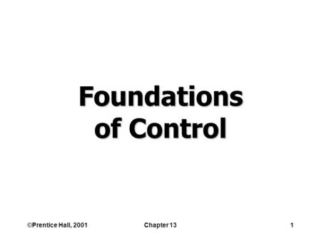 ©Prentice Hall, 2001Chapter 131 Foundations of Control.