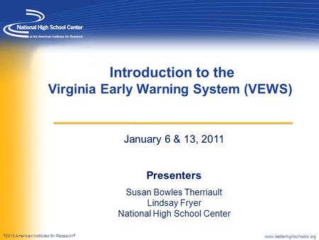 © 2010 American Institutes for Research ® January 6 & 13, 2011 Presenters Susan Bowles Therriault Lindsay Fryer National High School Center Introduction.