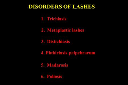 DISORDERS OF LASHES 1. Trichiasis 2. Metaplastic lashes