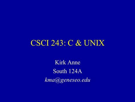 CSCI 243: C & UNIX Kirk Anne South 124A