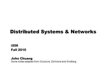 Distributed Systems & Networks i206 Fall 2010 John Chuang Some slides adapted from Coulouris, Dollimore and Kindberg.