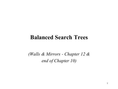 1 Balanced Search Trees (Walls & Mirrors - Chapter 12 & end of Chapter 10)