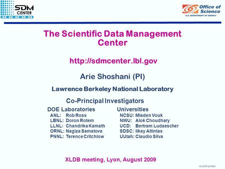 Arie Shoshani The Scientific Data Management Center  Arie Shoshani (PI) Lawrence Berkeley National Laboratory DOE Laboratories.