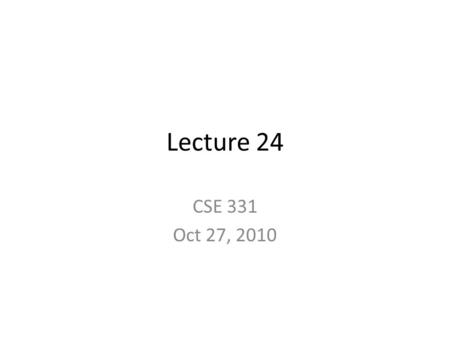 Lecture 24 CSE 331 Oct 27, 2010. Online office hours tonight 9:00pm.