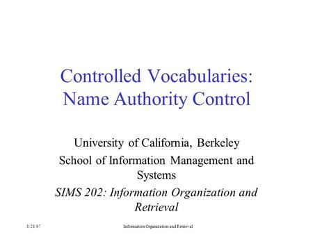 8/28/97Information Organization and Retrieval Controlled Vocabularies: Name Authority Control University of California, Berkeley School of Information.