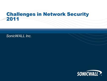 Challenges in Network Security 2011 SonicWALL Inc.