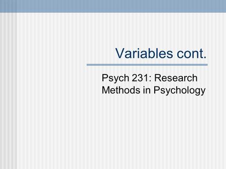 Variables cont. Psych 231: Research Methods in Psychology.