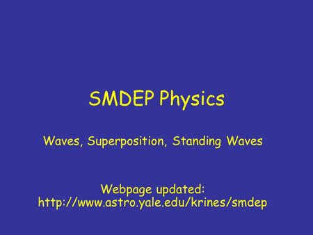 SMDEP Physics Waves, Superposition, Standing Waves Webpage updated:
