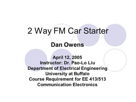 2 Way FM Car Starter Dan Owens April 12, 2005 Instructor: Dr. Pao-Lo Liu Department of Electrical Engineering University at Buffalo Course Requirement.