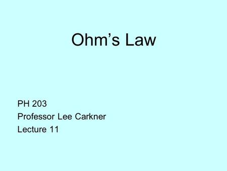 Ohm’s Law PH 203 Professor Lee Carkner Lecture 11.