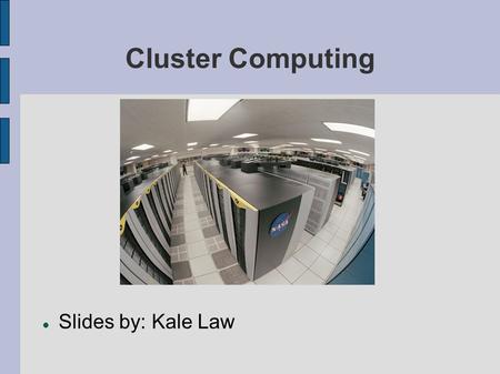 Cluster Computing Slides by: Kale Law. Cluster Computing Definition Uses Advantages Design Types of Clusters Connection Types Physical Cluster Interconnects.