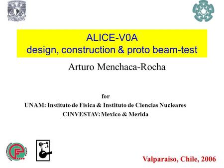 ALICE-V0A design, construction & proto beam-test Arturo Menchaca-Rocha for UNAM: Instituto de Fisica & Instituto de Ciencias Nucleares CINVESTAV: Mexico.