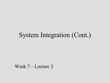 System Integration (Cont.) Week 7 – Lecture 2. Approaches Information transfer –Interface –Database replication –Data federation Business process integration.