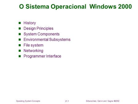 Silberschatz, Galvin and Gagne  2002 21.1 Operating System Concepts O Sistema Operacional Windows 2000 History Design Principles System Components Environmental.