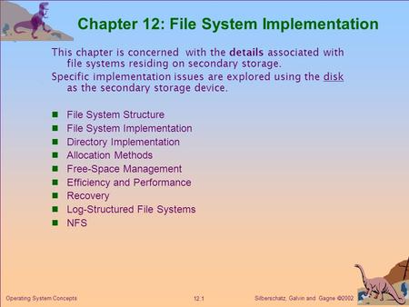 Silberschatz, Galvin and Gagne  2002 12.1 Operating System Concepts Chapter 12: File System Implementation This chapter is concerned with the details.