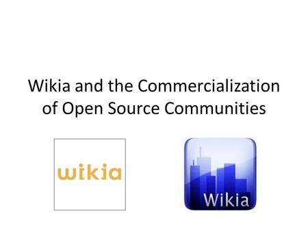 Wikia and the Commercialization of Open Source Communities.