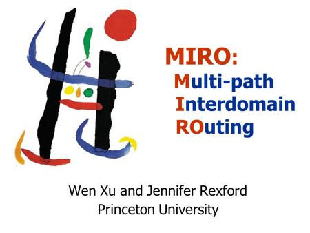Wen Xu and Jennifer Rexford Princeton University MIRO : Multi-path Interdomain ROuting.