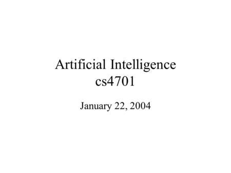 Artificial Intelligence cs4701 January 22, 2004. What is the field of AI? –AI is a branch of computer science that is concerned with the automation of.