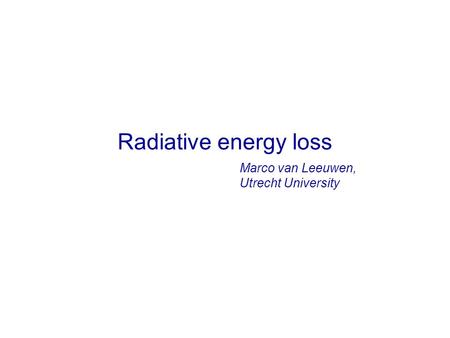Radiative energy loss Marco van Leeuwen, Utrecht University.