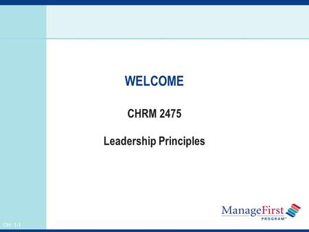 OH 1-1 WELCOME CHRM 2475 Leadership Principles. OH 1-2 Agenda Ground Rules Warm Up Activity Syllabus Review Leadership Website NRAEF ManageFirst Program.