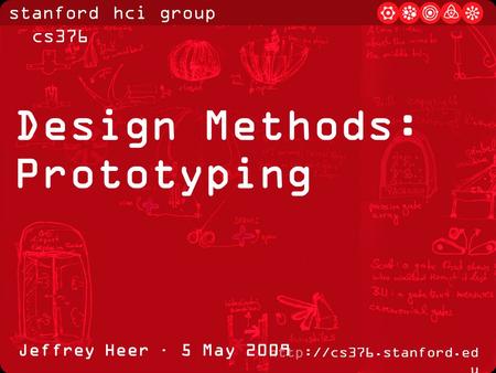 Stanford hci group / cs376  u Jeffrey Heer · 5 May 2009 Design Methods: Prototyping.