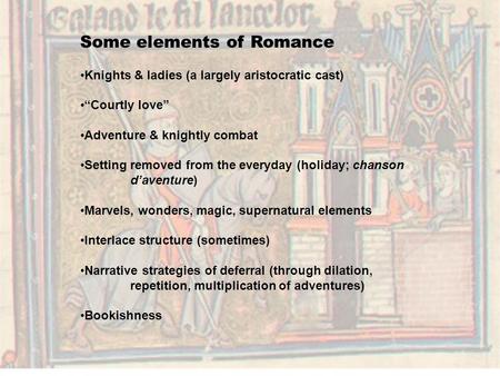 Some elements of Romance Knights & ladies (a largely aristocratic cast) “Courtly love” Adventure & knightly combat Setting removed from the everyday (holiday;
