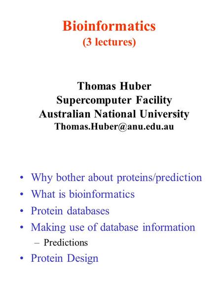 Bioinformatics (3 lectures) Why bother about proteins/prediction What is bioinformatics Protein databases Making use of database information –Predictions.