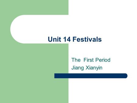 Unit 14 Festivals The First Period Jiang Xianyin.