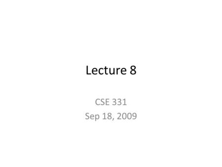 Lecture 8 CSE 331 Sep 18, 2009. Homeworks Hand in your HW 1 HW 2 and solutions to HW 1 out at the end of class Not naming your collaborators is same as.