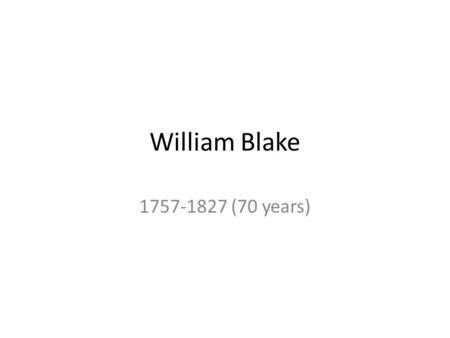 William Blake 1757-1827 (70 years). Blake as Artist William Blake is a visual artist FIRST and a poet second – his poetry serves his engravings Lower.