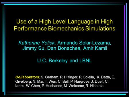 Use of a High Level Language in High Performance Biomechanics Simulations Katherine Yelick, Armando Solar-Lezama, Jimmy Su, Dan Bonachea, Amir Kamil U.C.