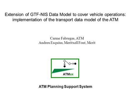 ATMax ATM Planning Support System Extension of GTF-NIS Data Model to cover vehicle operations: implementation of the transport data model of the ATM Carme.
