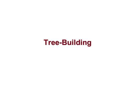 Tree-Building. Methods in Tree Building Phylogenetic trees can be constructed by: clustering method optimality method.