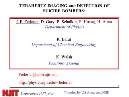 1 Department of Physics TERAHERTZ IMAGING and DETECTION OF SUICIDE BOMBERS* J. F. Federici, D. Gary, B. Schulkin, F. Huang, H. Altan Department of Physics.