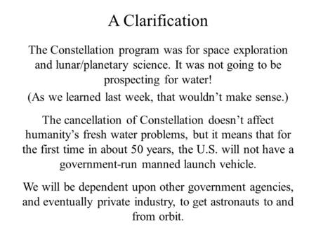 A Clarification The Constellation program was for space exploration and lunar/planetary science. It was not going to be prospecting for water! (As we learned.