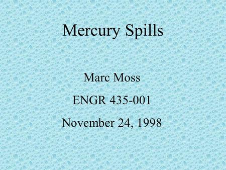 Mercury Spills Marc Moss ENGR 435-001 November 24, 1998.