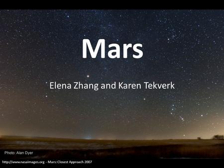 - Mars: Closest Approach 2007 Mars Elena Zhang and Karen Tekverk.